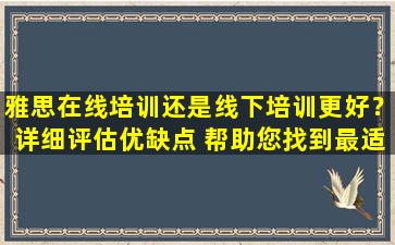 雅思在线培训还是线下培训更好？详细评估优缺点 帮助您找到最适合的学习方法